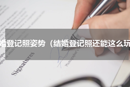 结婚登记照姿势（结婚登记照还能这么玩）