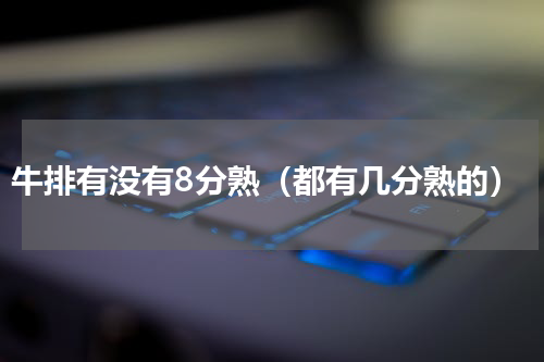 牛排有没有8分熟（都有几分熟的）
