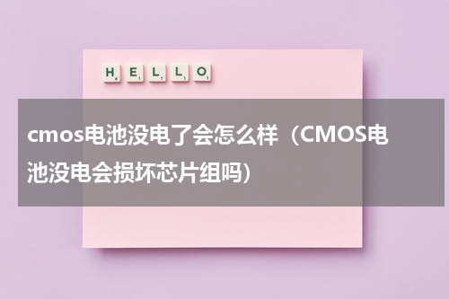 cmos电池没电了会怎么样（CMOS电池没电会损坏芯片组吗）