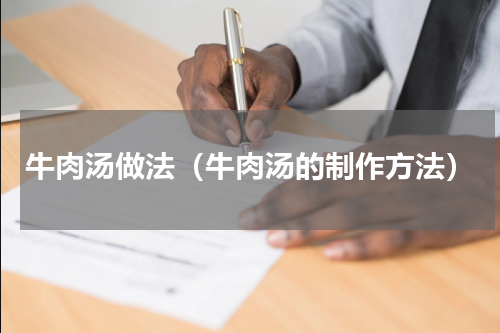 牛肉汤做法（牛肉汤的制作方法）