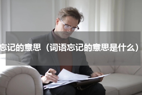 忘记的意思（词语忘记的意思是什么）