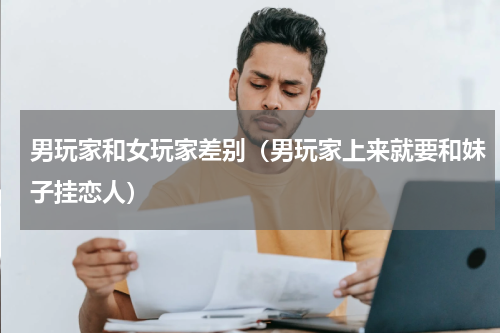 男玩家和女玩家差别（男玩家上来就要和妹子挂恋人）