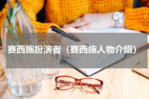赛西施扮演者（赛西施人物介绍）