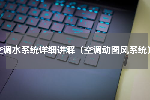 空调水系统详细讲解（空调动图风系统）