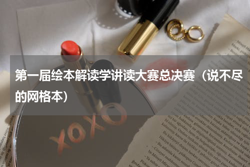 第一届绘本解读学讲读大赛总决赛（说不尽的网格本）