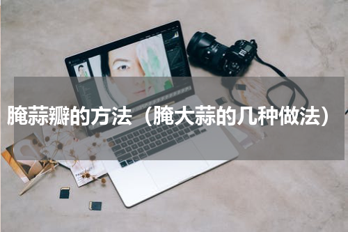 腌蒜瓣的方法（腌大蒜的几种做法）