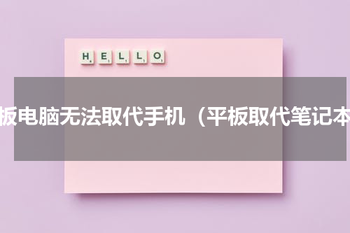 平板电脑无法取代手机（平板取代笔记本）