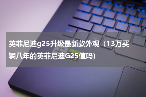 英菲尼迪g25升级最新款外观（13万买辆八年的英菲尼迪G25值吗）