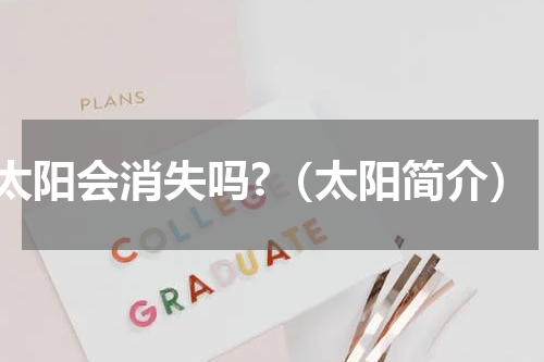 太阳会消失吗?（太阳简介）