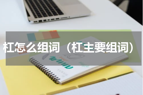 杠怎么组词（杠主要组词）