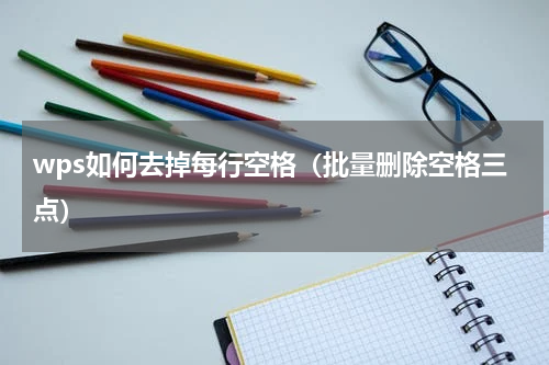 wps如何去掉每行空格（批量删除空格三点）
