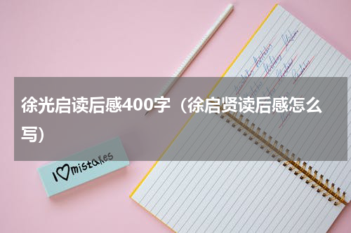 徐光启读后感400字（徐启贤读后感怎么写）