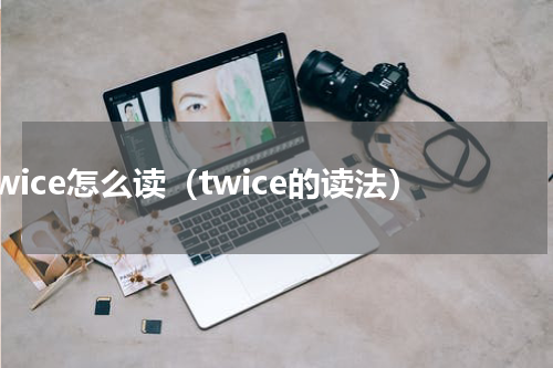 twice怎么读（twice的读法）