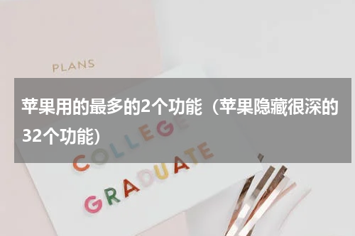 苹果用的最多的2个功能（苹果隐藏很深的32个功能）