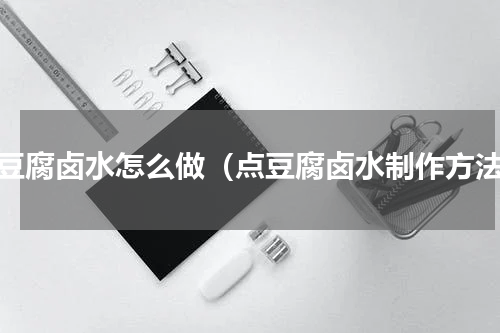点豆腐卤水怎么做（点豆腐卤水制作方法）