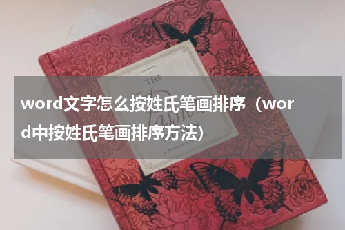 word文字怎么按姓氏笔画排序（word中按姓氏笔画排序方法）