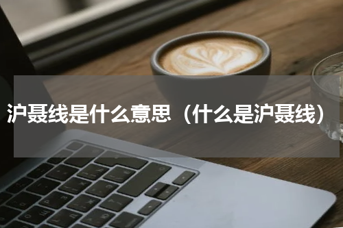 沪聂线是什么意思（什么是沪聂线）