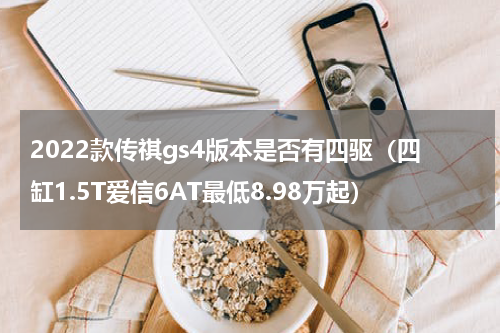 2022款传祺gs4版本是否有四驱（四缸1.5T爱信6AT最低8.98万起）