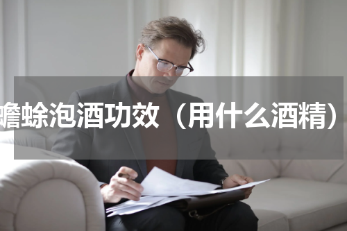 蟾蜍泡酒功效（用什么酒精）
