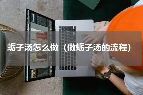 蛎子汤怎么做（做蛎子汤的流程）