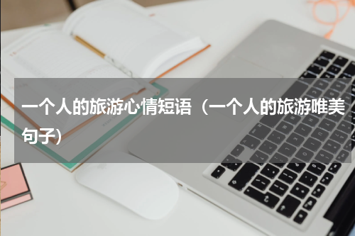 一个人的旅游心情短语（一个人的旅游唯美句子）