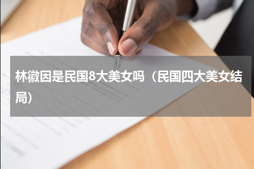 林徽因是民国8大美女吗（民国四大美女结局）