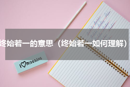终始若一的意思（终始若一如何理解）