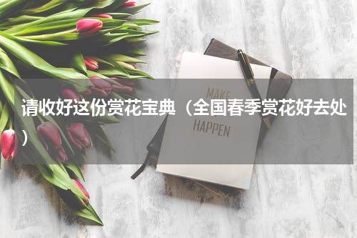 请收好这份赏花宝典（全国春季赏花好去处）