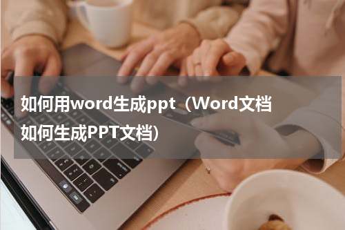 如何用word生成ppt（Word文档如何生成PPT文档）