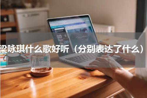 梁咏琪什么歌好听（分别表达了什么）