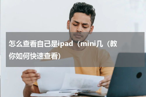 怎么查看自己是ipad（mini几（教你如何快速查看）