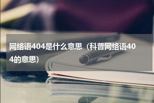 网络语404是什么意思（科普网络语404的意思）