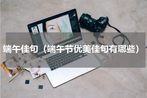 端午佳句（端午节优美佳句有哪些）