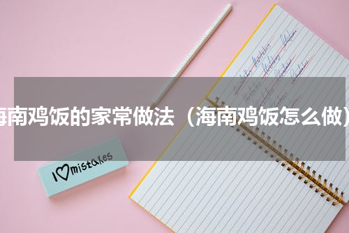 海南鸡饭的家常做法（海南鸡饭怎么做）