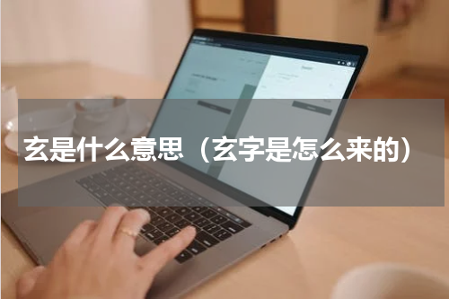 玄是什么意思（玄字是怎么来的）