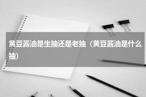 黄豆酱油是生抽还是老抽（黄豆酱油是什么抽）