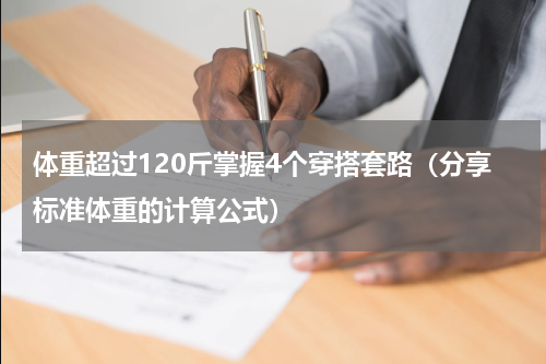 体重超过120斤掌握4个穿搭套路（分享标准体重的计算公式）