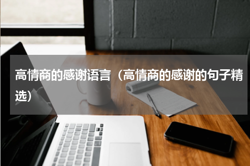 高情商的感谢语言（高情商的感谢的句子精选）