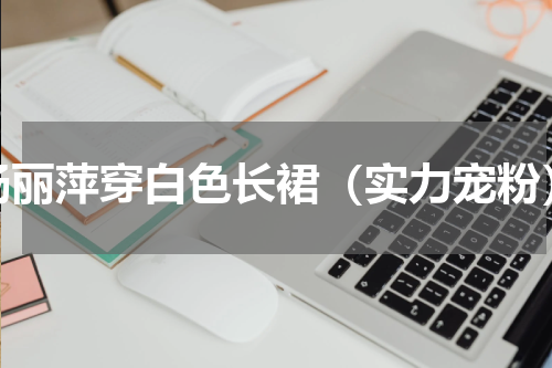 杨丽萍穿白色长裙（实力宠粉）