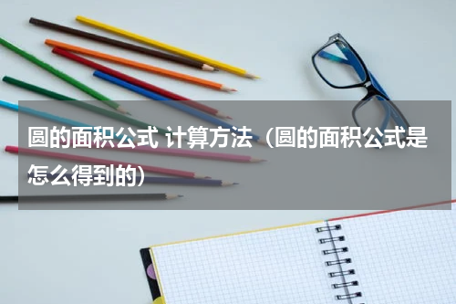 圆的面积公式 计算方法（圆的面积公式是怎么得到的）