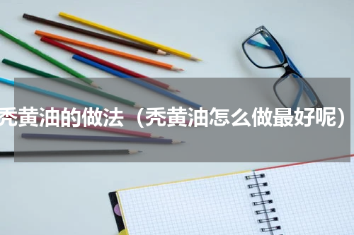 秃黄油的做法（秃黄油怎么做最好呢）