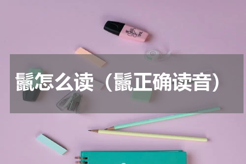 鬛怎么读（鬛正确读音）