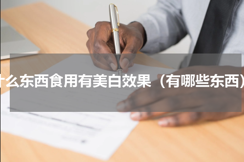 什么东西食用有美白效果（有哪些东西）