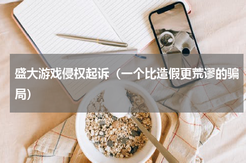 盛大游戏侵权起诉（一个比造假更荒谬的骗局）