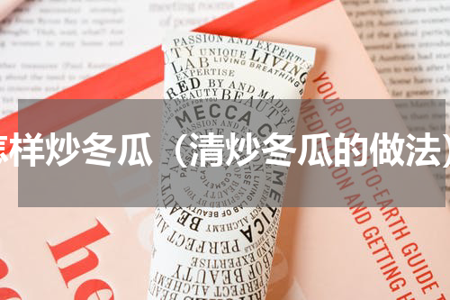 怎样炒冬瓜（清炒冬瓜的做法）