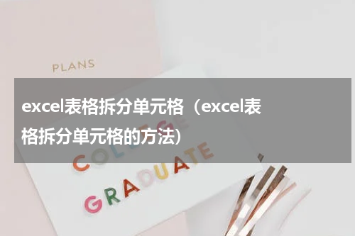excel表格拆分单元格（excel表格拆分单元格的方法）