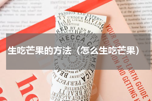 生吃芒果的方法（怎么生吃芒果）