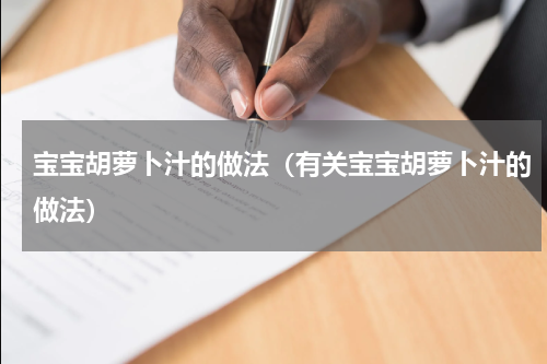 宝宝胡萝卜汁的做法（有关宝宝胡萝卜汁的做法）