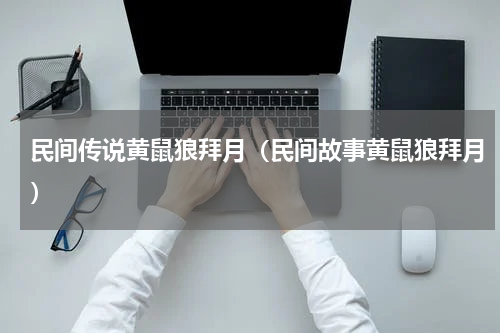 民间传说黄鼠狼拜月（民间故事黄鼠狼拜月）