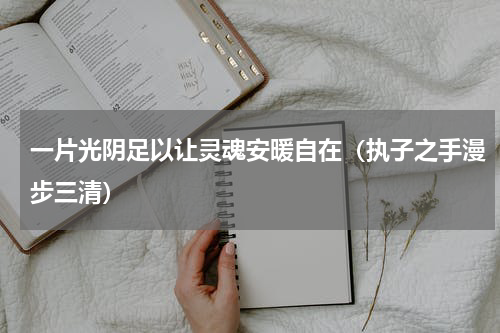 一片光阴足以让灵魂安暖自在（执子之手漫步三清）